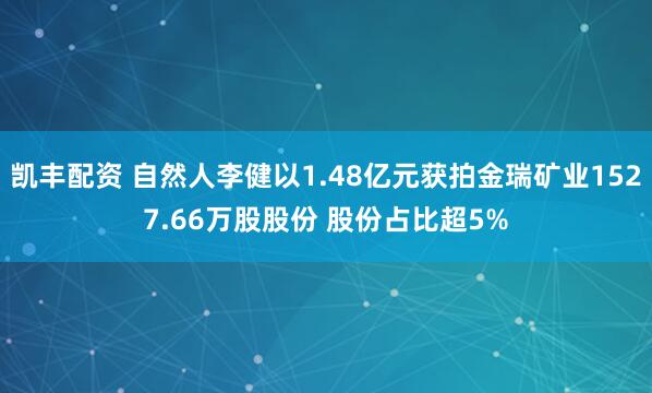 凯丰配资 自然人李健以1.48亿元获拍金瑞矿业1527.66万股股份 股份占比超5%
