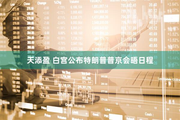 天添盈 白宫公布特朗普普京会晤日程