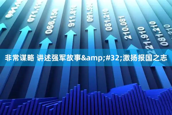 非常谋略 讲述强军故事&#32;激扬报国之志