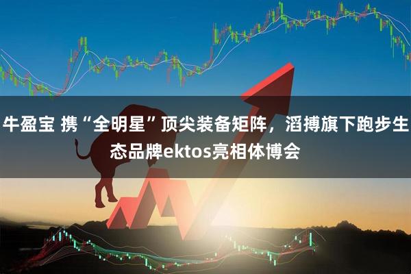 牛盈宝 携“全明星”顶尖装备矩阵，滔搏旗下跑步生态品牌ektos亮相体博会